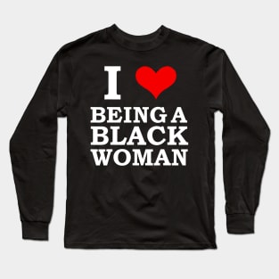 I Love Being a Black Woman Black is Beautiful Pride Gift Long Sleeve T-Shirt